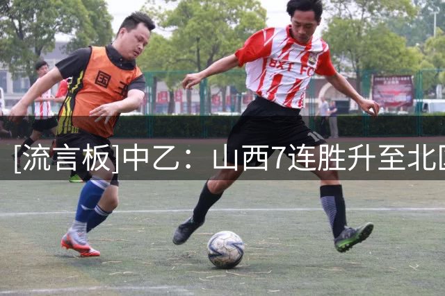 [流言板]中乙：山西7连胜升至北区第二，大连可为主场战平兰州